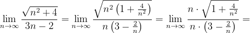 \dpi{120} \lim_{n \to \infty }\frac{\sqrt{n^{2}+4}}{3n-2}=\lim_{n \to \infty }\frac{\sqrt{n^{2}\left ( 1+\frac{4}{n^{2}} \right )}}{n\left ( 3-\frac{2}{n} \right )}=\lim_{n \to \infty }\frac{n\cdot \sqrt{1+\frac{4}{n^{2}}}}{n\cdot \left ( 3-\frac{2}{n} \right )}=